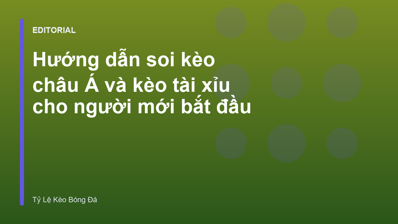Hướng dẫn soi kèo châu Á và tài xỉu cho người mới