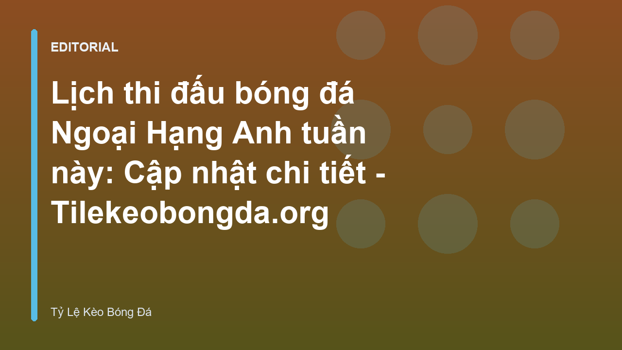 Lịch thi đấu bóng đá Ngoại Hạng Anh tuần này