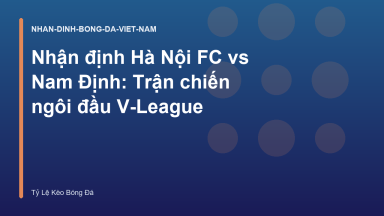 Nhận định Hà Nội FC vs Nam Định: Trận chiến ngôi đầu V-League