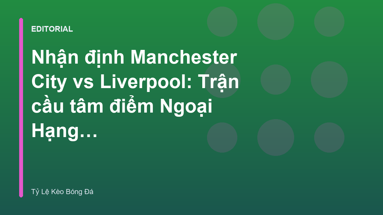 Trận đại chiến giữa Manchester City và Liverpool tại Ngoại Hạng Anh