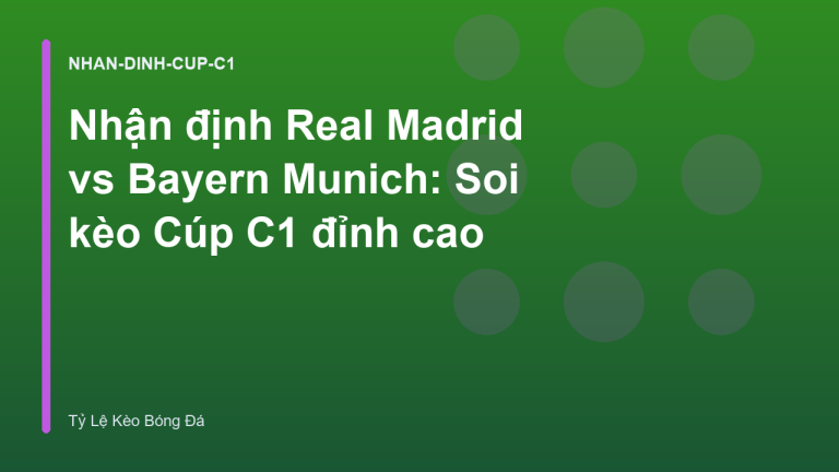Nhận định Real Madrid vs Bayern Munich: Soi kèo Cúp C1 đỉnh cao