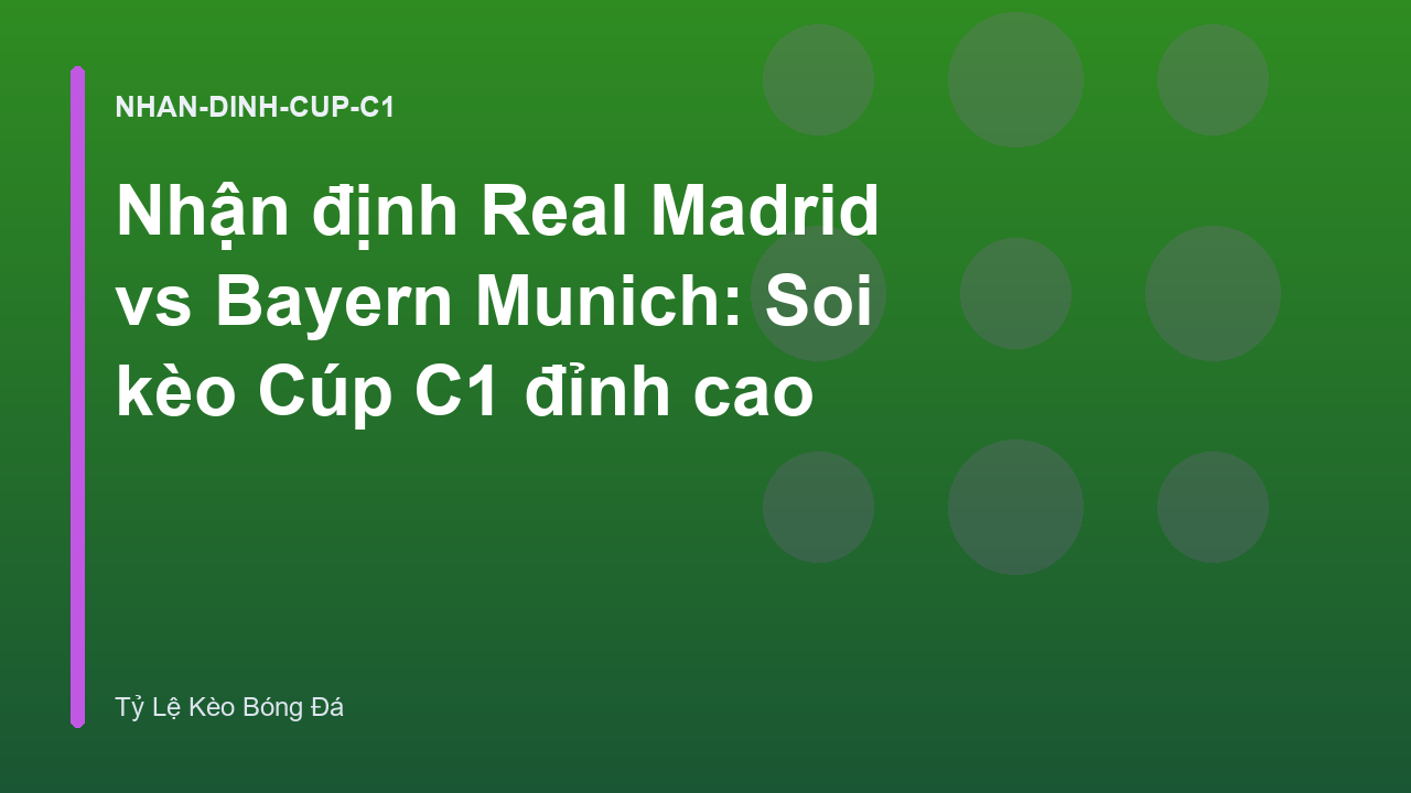 Nhận định Real Madrid vs Bayern Munich: Soi kèo Cúp C1 đỉnh cao
